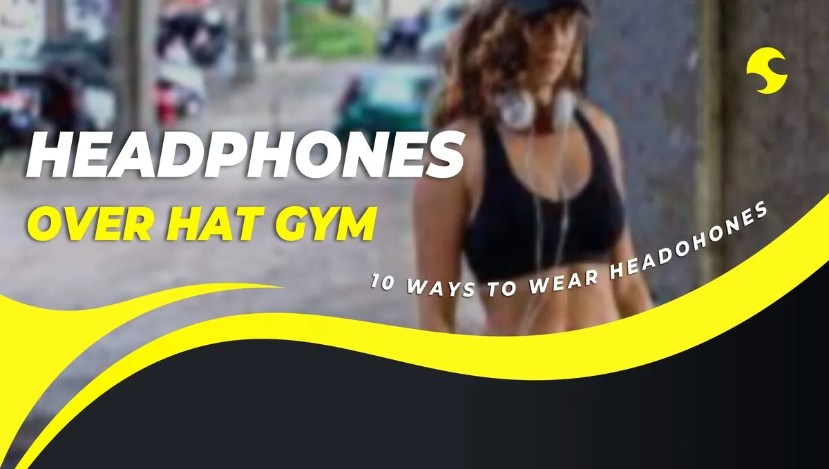 Headphones Over Hat Gym (10 ways)