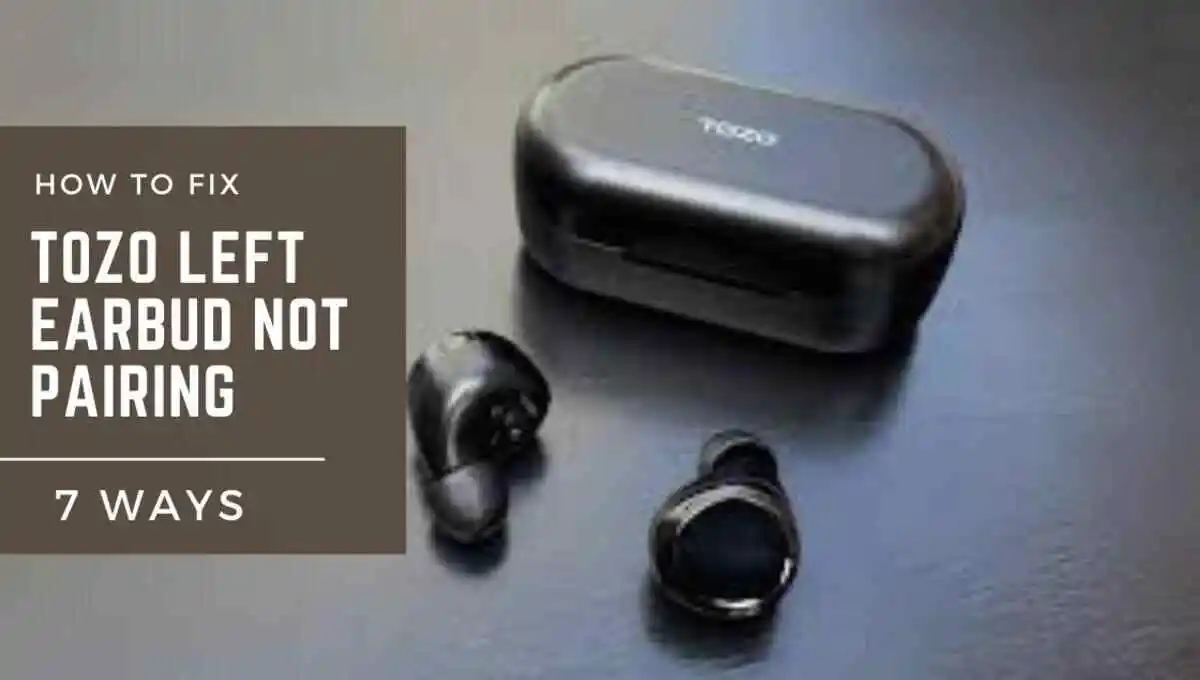 How To Fix Tozo Left Earbud Not Pairing (7 Fixes)