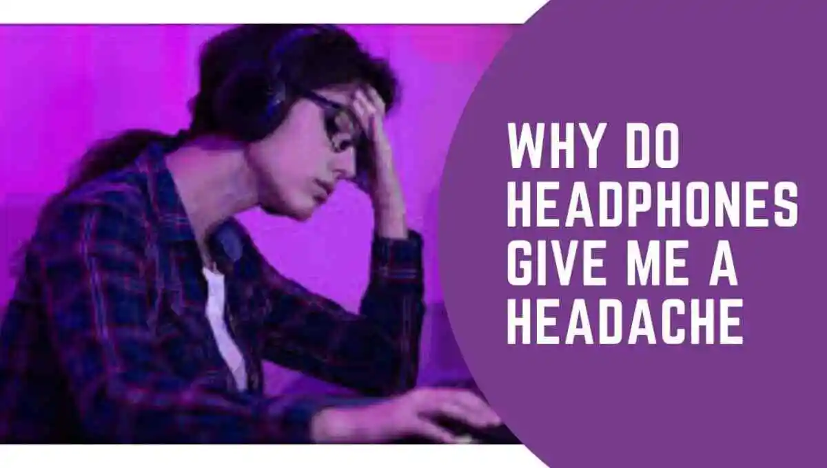 Why Do Headphones Give Me a Headache (Causes & Solutions)