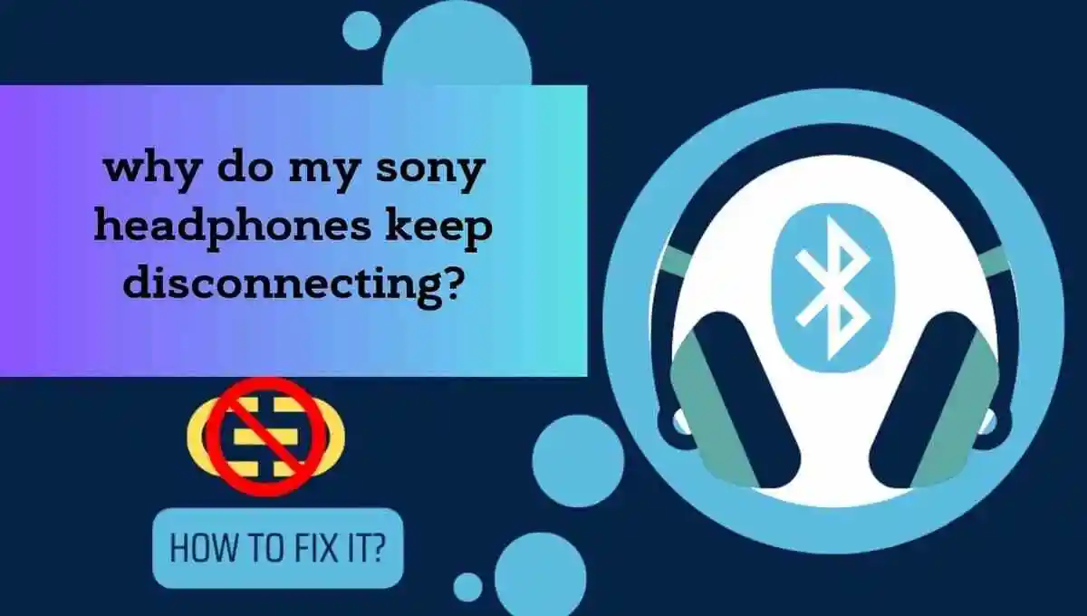Why Do My Sony Headphones Keep Disconnecting [Solved]