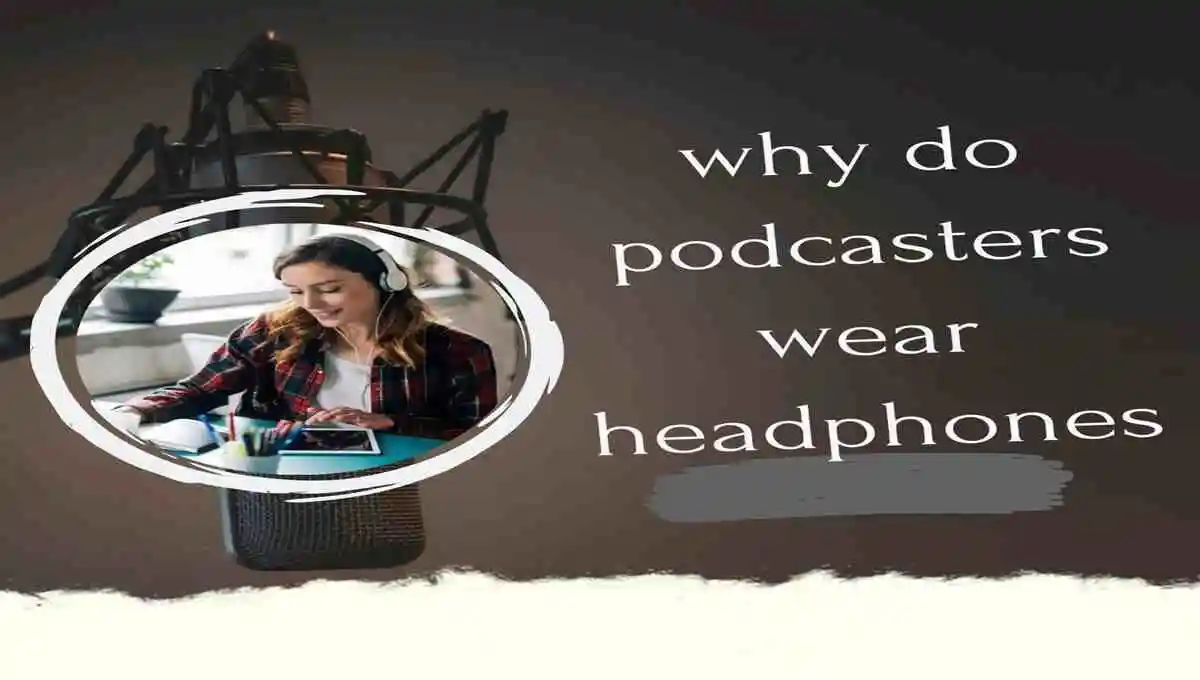 Why Do Podcasters Wear Headphones? (Detailed Information)